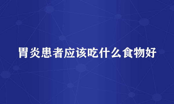 胃炎患者应该吃什么食物好