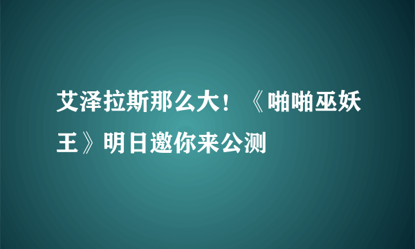 艾泽拉斯那么大！《啪啪巫妖王》明日邀你来公测