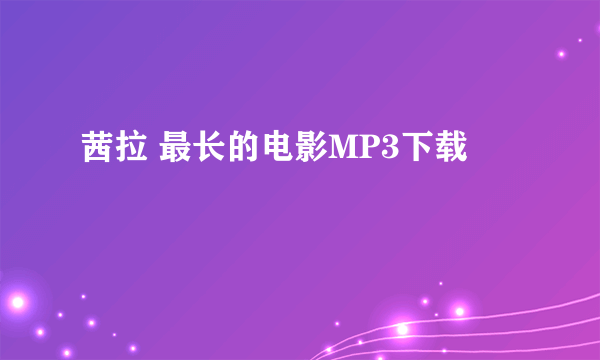 茜拉 最长的电影MP3下载