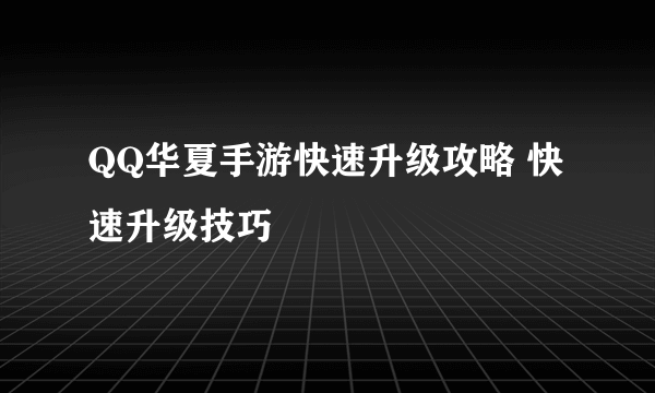 QQ华夏手游快速升级攻略 快速升级技巧