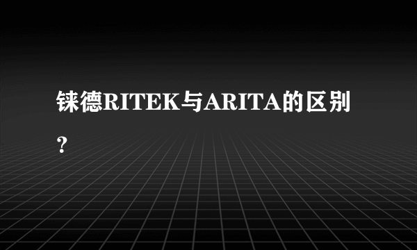 铼德RITEK与ARITA的区别？