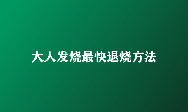 大人发烧最快退烧方法