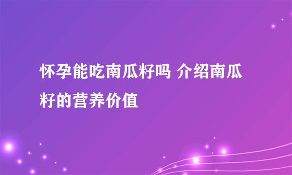 怀孕能吃南瓜籽吗 介绍南瓜籽的营养价值