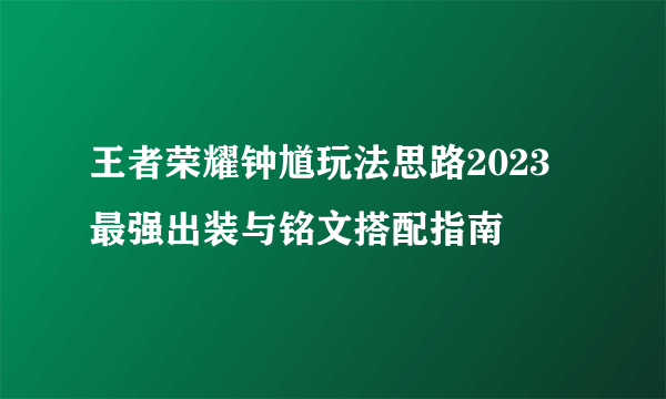 王者荣耀钟馗玩法思路2023 最强出装与铭文搭配指南