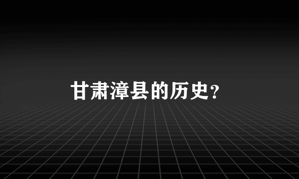 甘肃漳县的历史？