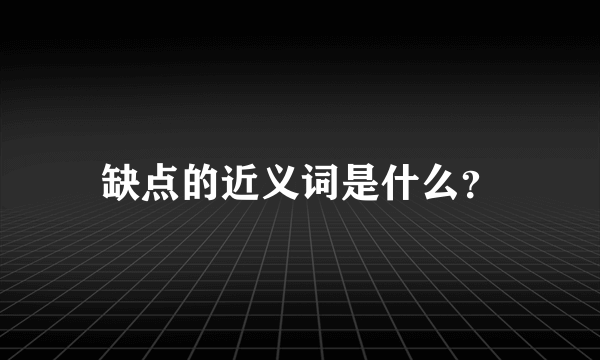 缺点的近义词是什么？