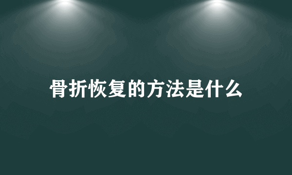 骨折恢复的方法是什么