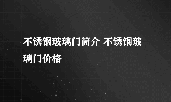 不锈钢玻璃门简介 不锈钢玻璃门价格