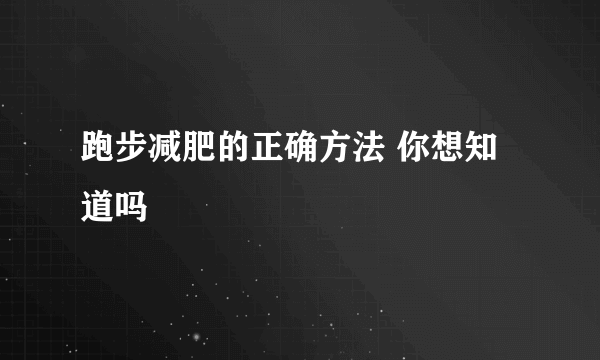 跑步减肥的正确方法 你想知道吗