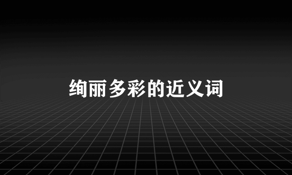 绚丽多彩的近义词