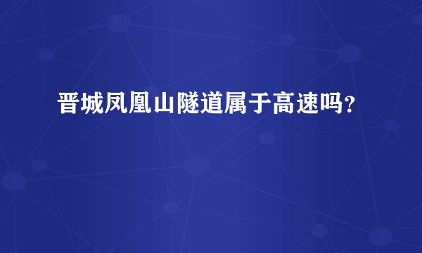 晋城凤凰山隧道属于高速吗？