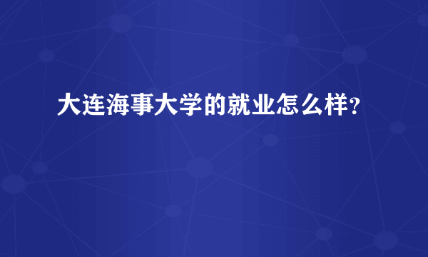 大连海事大学的就业怎么样？