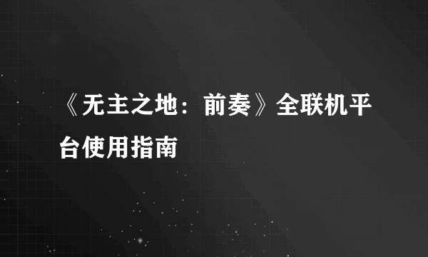 《无主之地：前奏》全联机平台使用指南