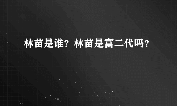 林苗是谁？林苗是富二代吗？