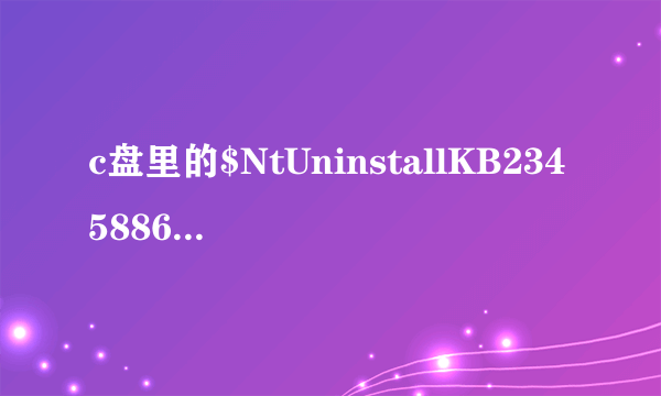 c盘里的$NtUninstallKB2345886$是什么文件啊可以删除吗？