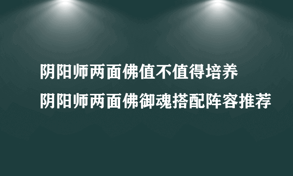 阴阳师两面佛值不值得培养 阴阳师两面佛御魂搭配阵容推荐