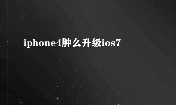 iphone4肿么升级ios7