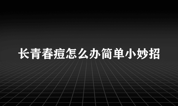 长青春痘怎么办简单小妙招