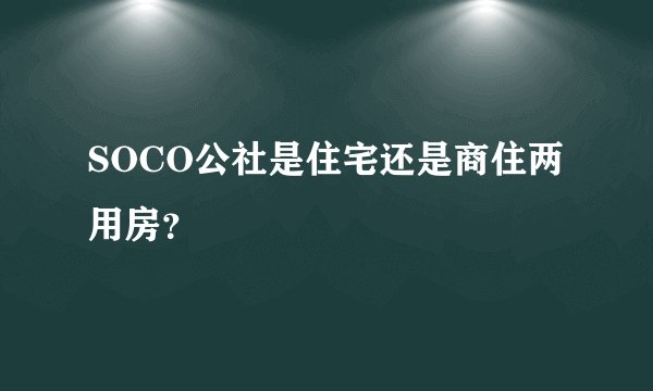 SOCO公社是住宅还是商住两用房？