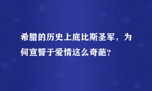 希腊的历史上底比斯圣军，为何宣誓于爱情这么奇葩？