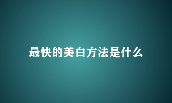 最快的美白方法是什么