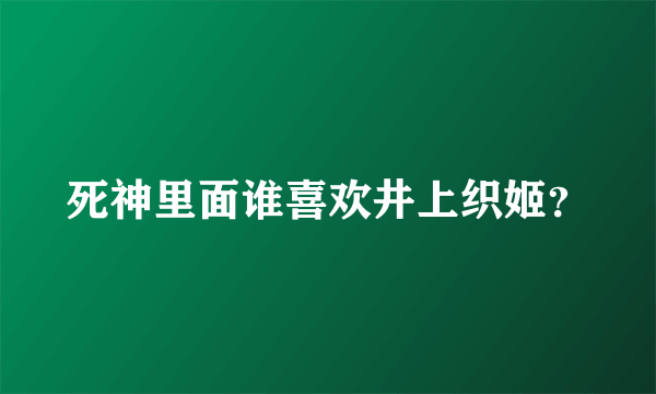 死神里面谁喜欢井上织姬？