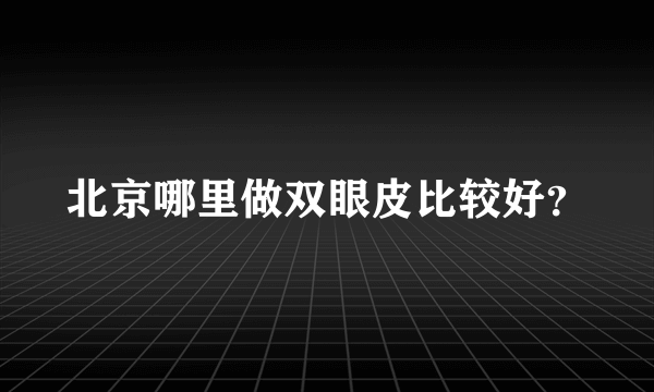 北京哪里做双眼皮比较好？