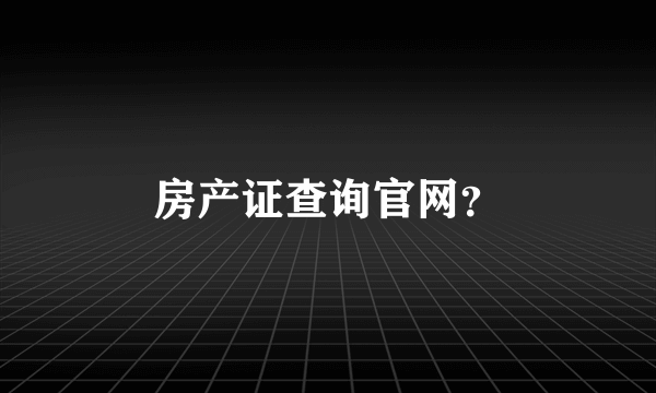 房产证查询官网？