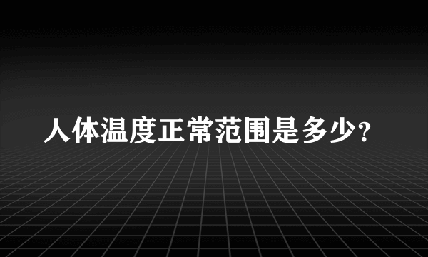 人体温度正常范围是多少？