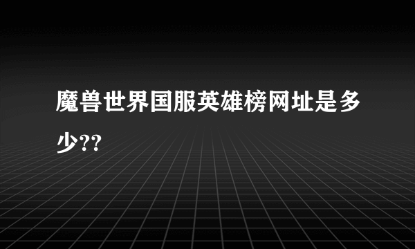 魔兽世界国服英雄榜网址是多少??