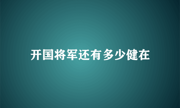 开国将军还有多少健在