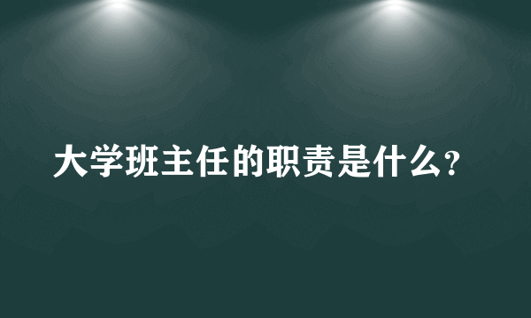 大学班主任的职责是什么？