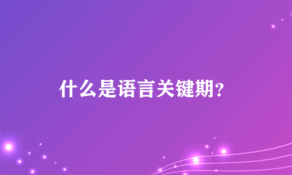 什么是语言关键期？