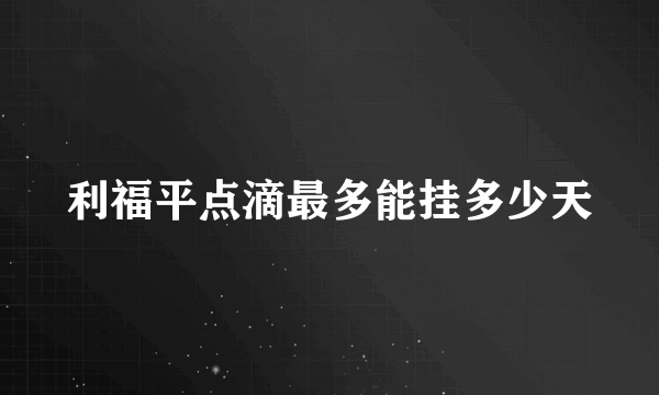 利福平点滴最多能挂多少天