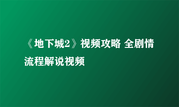 《地下城2》视频攻略 全剧情流程解说视频