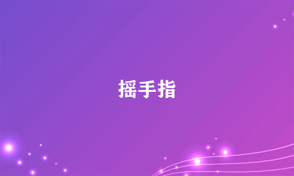 摇手指