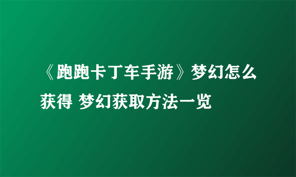 《跑跑卡丁车手游》梦幻怎么获得 梦幻获取方法一览