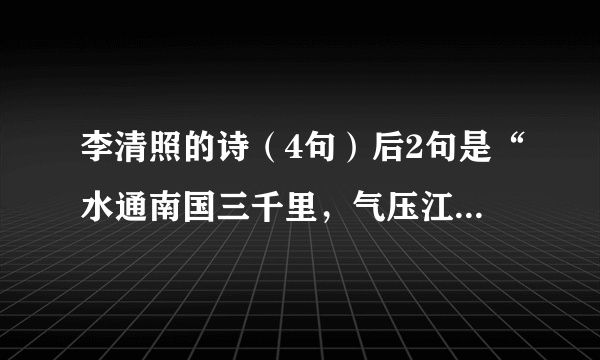 李清照的诗（4句）后2句是“水通南国三千里，气压江城十四州”请问前两句？