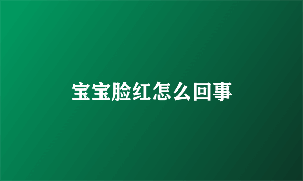 宝宝脸红怎么回事