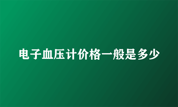 电子血压计价格一般是多少