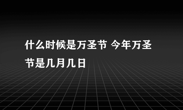 什么时候是万圣节 今年万圣节是几月几日