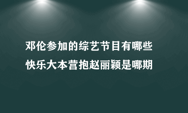 邓伦参加的综艺节目有哪些 快乐大本营抱赵丽颖是哪期