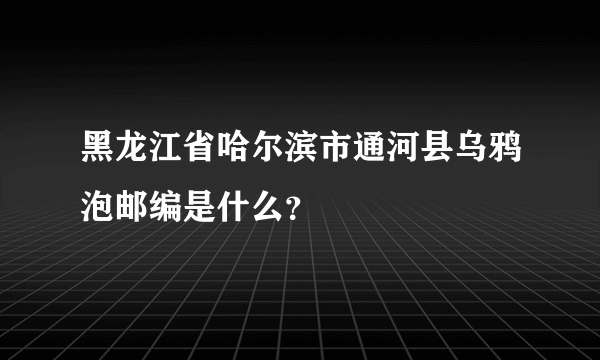 黑龙江省哈尔滨市通河县乌鸦泡邮编是什么？