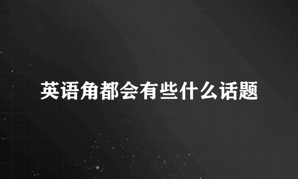 英语角都会有些什么话题