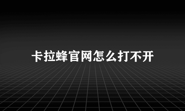 卡拉蜂官网怎么打不开