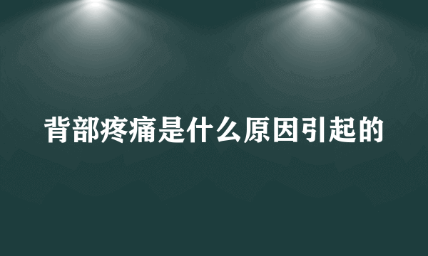 背部疼痛是什么原因引起的