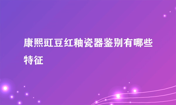 康熙豇豆红釉瓷器鉴别有哪些特征