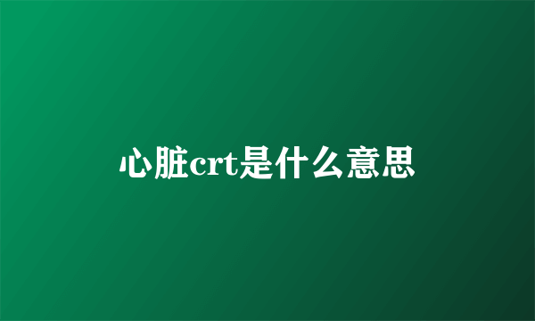 心脏crt是什么意思