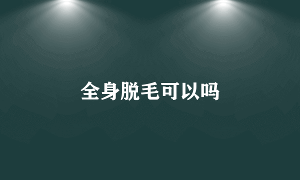 全身脱毛可以吗