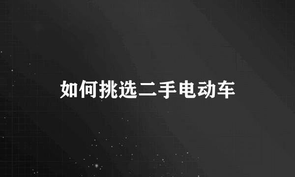 如何挑选二手电动车